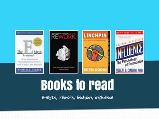 Books to read
e-myth, rework, linchpin, influence
 