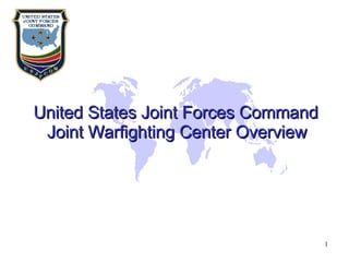 United States Joint Forces Command Joint Warfighting Center Overview 