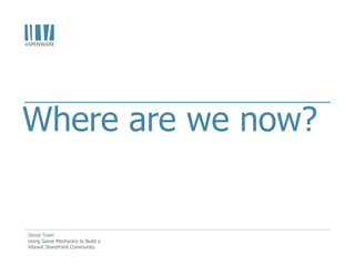 Where are we now?


Ghost Town
Using Game Mechanics to Build a
Vibrant SharePoint Community
 