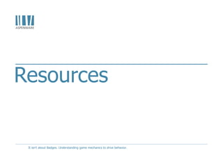 Resources
It isn't about Badges: Understanding game mechanics to drive behavior.
 