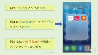 ©️ 2022 JWGA 7
例３.二人のスイングの比較
例４自分の以前のスイングと今の
スイングの比較
例５.危険な(身体を壊す可能性）
スイングかどうかの診断
 