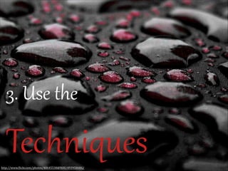 3.  Use  the  

Techniques
http://www.(lickr.com/photos/40645538@N00/493958686/

 