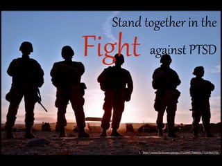 Stand  together  in  the    

Fight against  PTSD

1.	
   http://www.(lickr.com/photos/41284017@N08/7314960778/

 