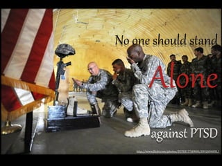 No  one  should  stand  

Alone    
against  PTSD
http://www.(lickr.com/photos/35703177@N00/3992694091/

 