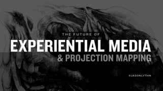 The Future of Experiential Media and Projection Mapping