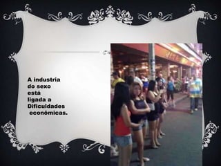 A industria
do sexo
está
ligada a
Dificuldades
econômicas.
 