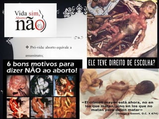  Pró-vida: aborto equivale a
assassinato;
 