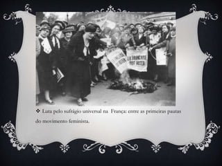  Luta pelo sufrágio universal na França: entre as primeiras pautas
do movimento feminista.
 
