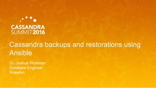 Cassandra backups and restorations using
Ansible
Dr. Joshua Wickman
Database Engineer
Knewton
 