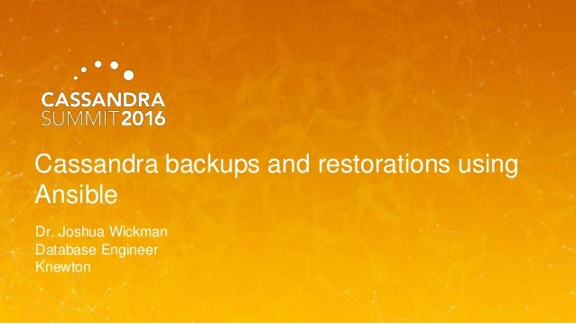 Cassandra backups and restorations using
Ansible
Dr. Joshua Wickman
Database Engineer
Knewton
