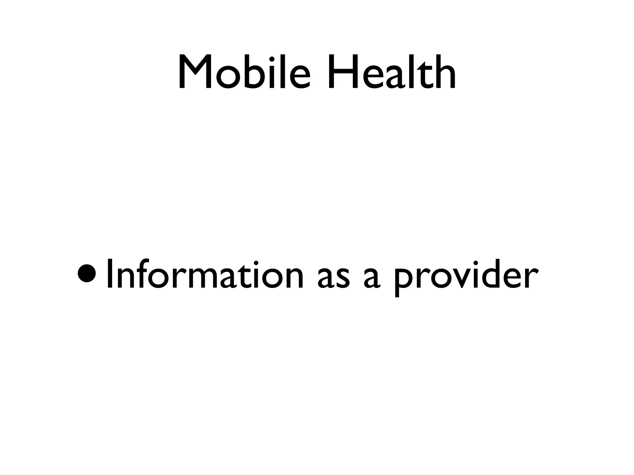 Mobile Health



• Information as a provider
 