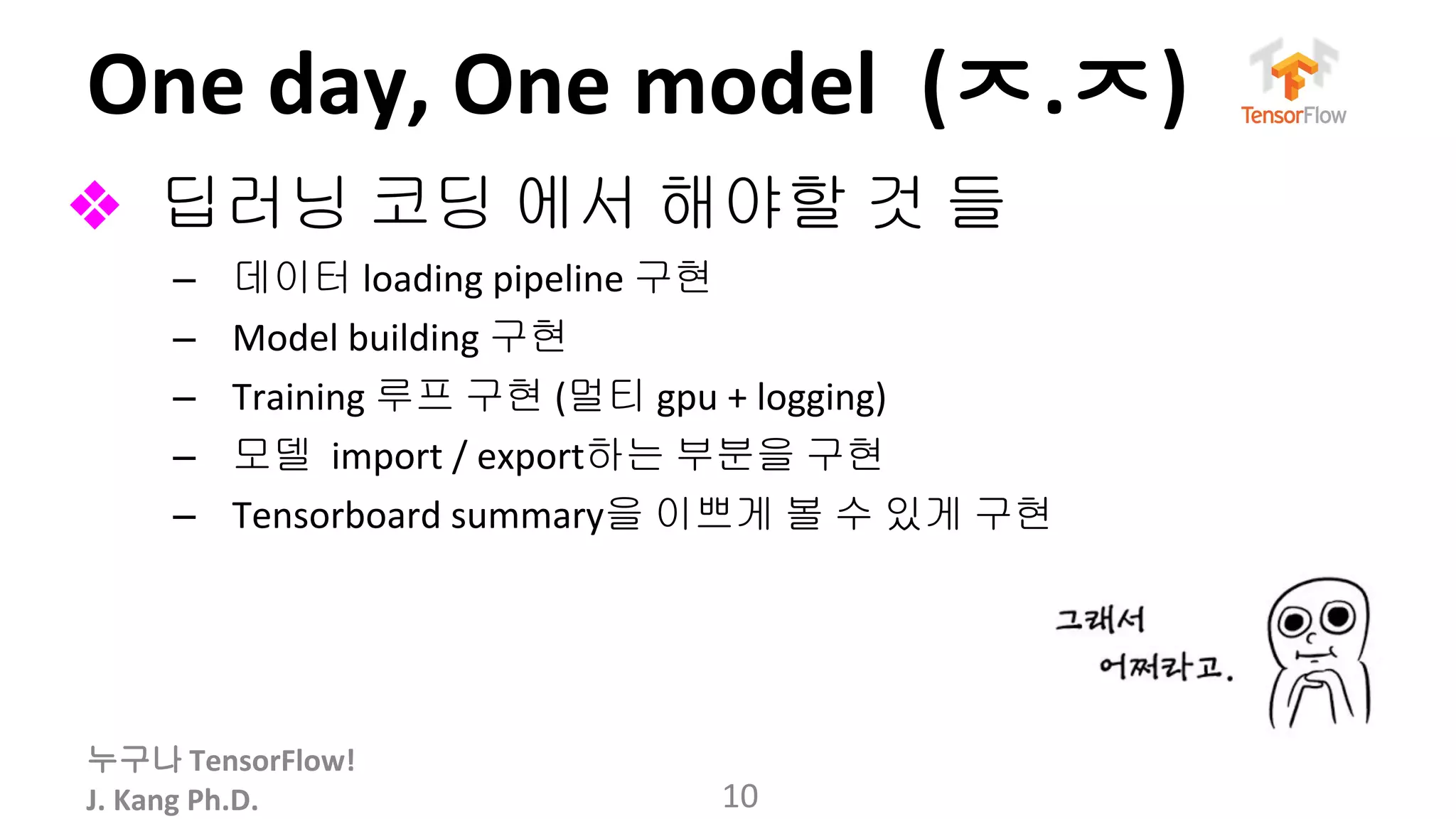 누구나
ㅈ ㅈ
❖ 딥러닝 코딩 에서 해야할 것 들
– 데이터 구현
– 구현
– 루프 구현 멀티
– 모델 하는 부분을 구현
– 을 이쁘게 볼 수 있게 구현
 