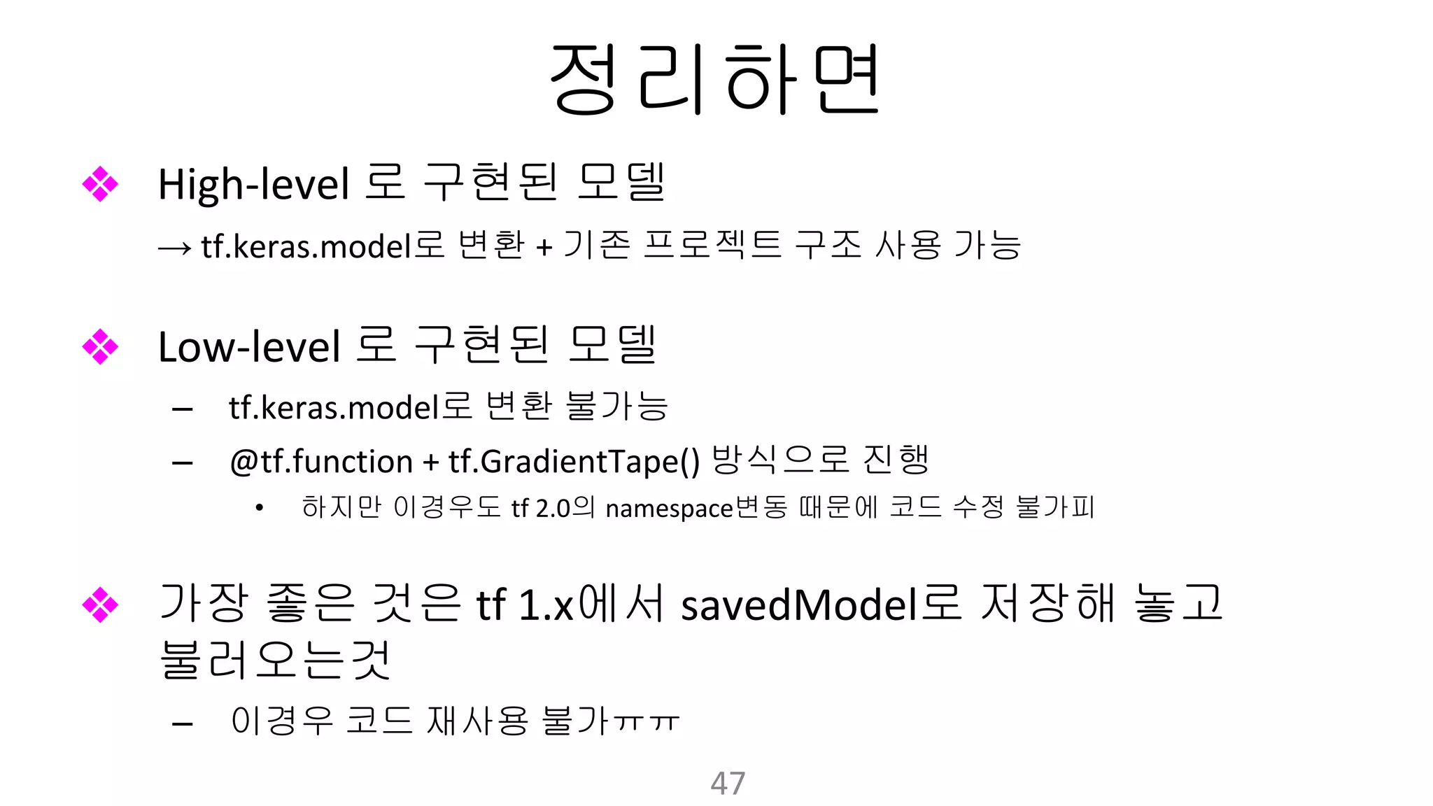 정리하면
❖ 로 구현된 모델
→ 로 변환 기존 프로젝트 구조 사용 가능
❖ 로 구현된 모델
– 로 변환 불가능
– 방식으로 진행
• 하지만 이경우도 의 변동 때문에 코드 수정 불가피
❖ 가장 좋은 것은 에서 로 저장해 놓고
불러오는것
– 이경우 코드 재사용 불가ㅠㅠ
 