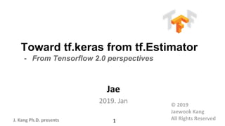 Toward tf.keras from tf.Estimator
- From Tensorflow 2.0 perspectives
 