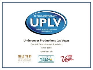Undercover Productions Las Vegas
    Event & Entertainment Specialists
               Since 1998
              Members of:
 
