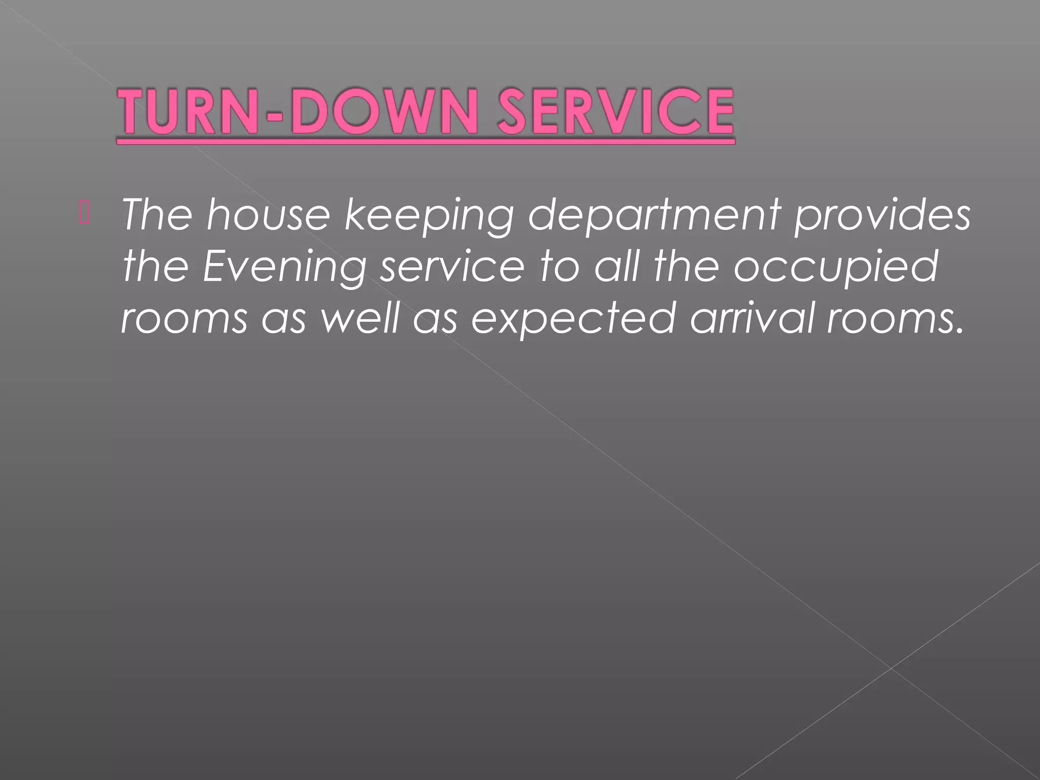  The house keeping department provides
the Evening service to all the occupied
rooms as well as expected arrival rooms.
 