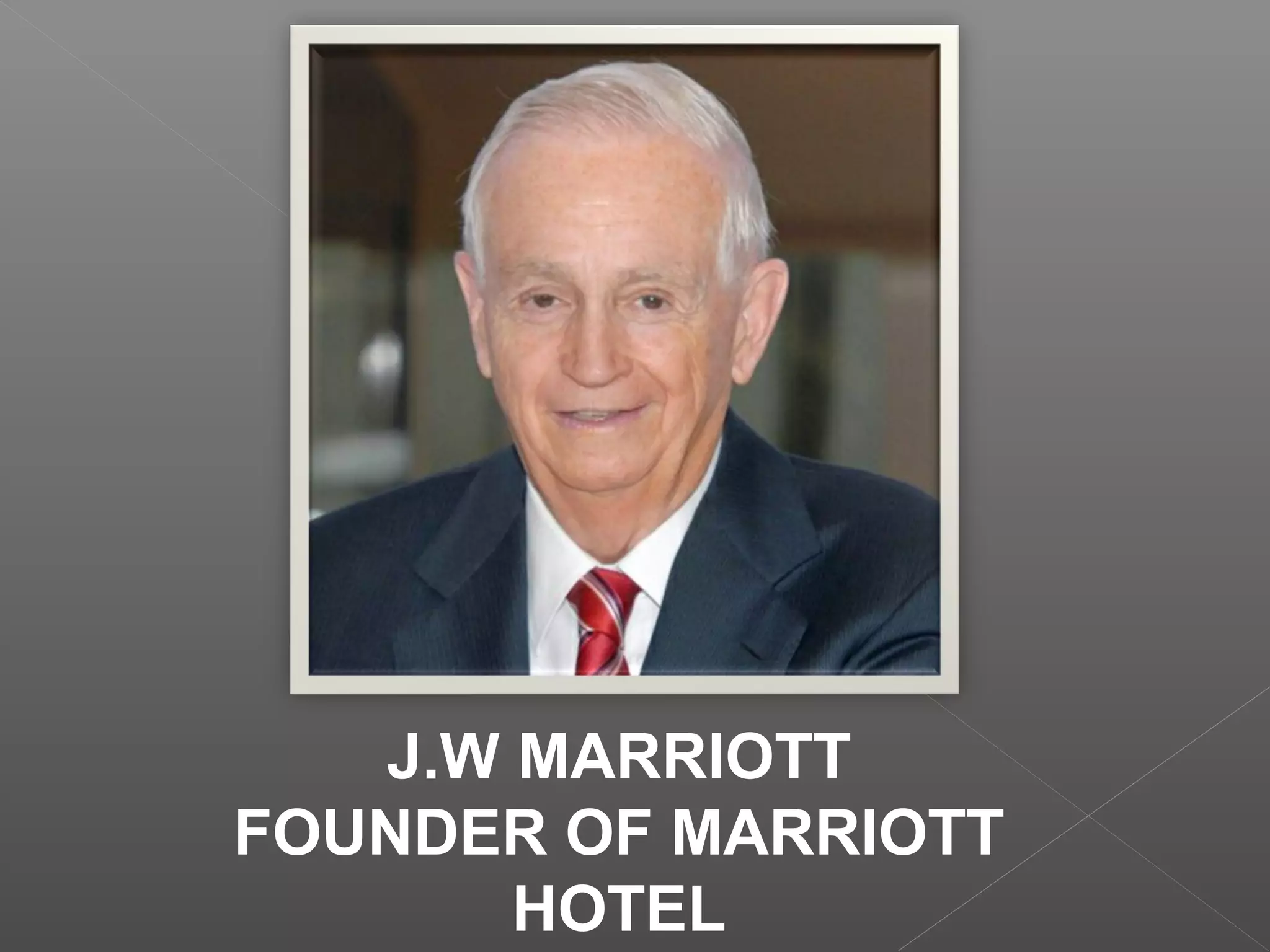 J.W MARRIOTT
FOUNDER OF MARRIOTT
HOTEL
 