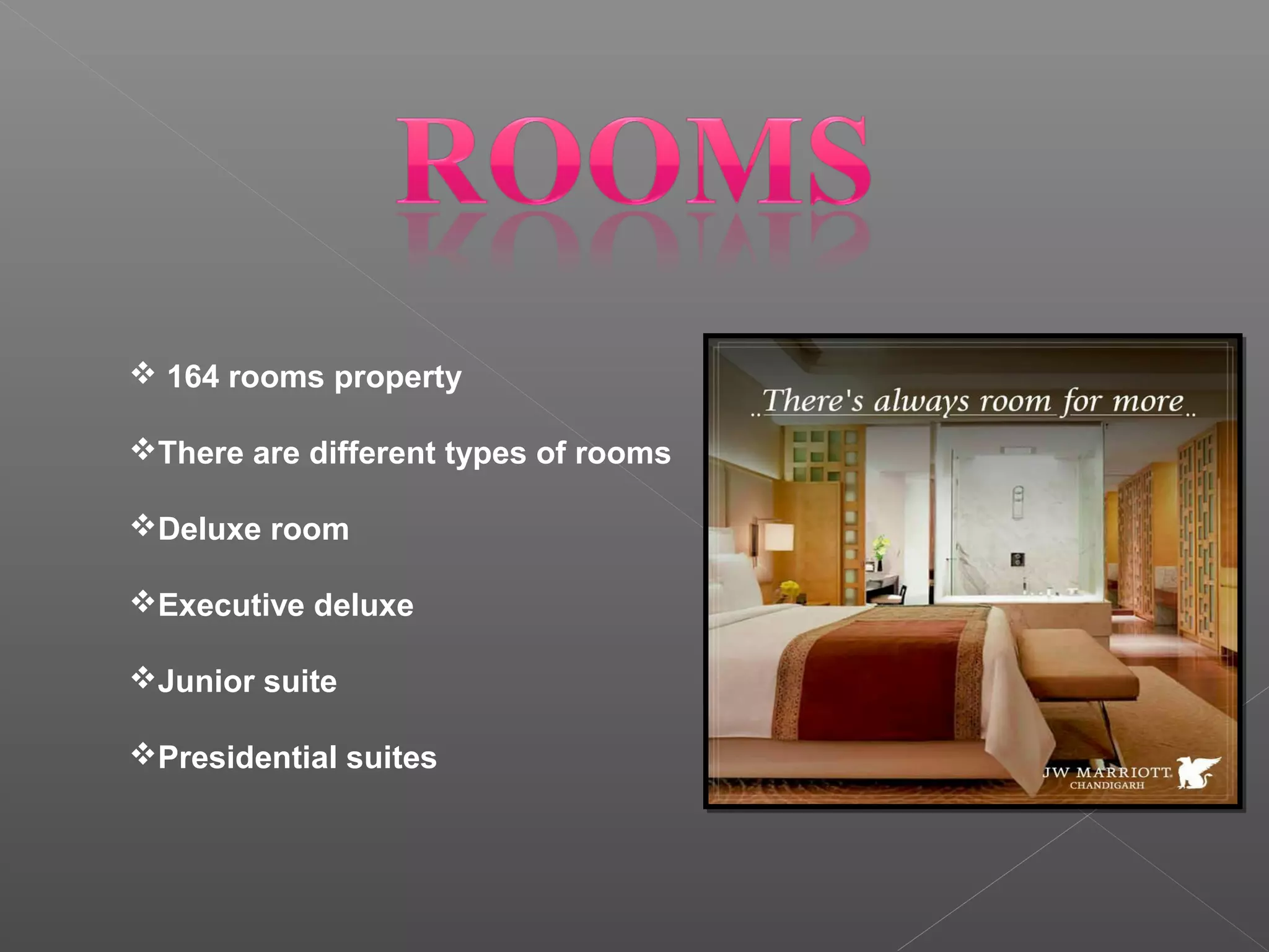  164 rooms property
There are different types of rooms
Deluxe room
Executive deluxe
Junior suite
Presidential suites
 