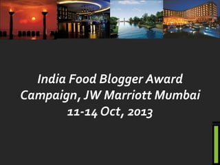 India Food Blogger Award
Campaign, JW Marriott Mumbai
11-14 Oct, 2013

 