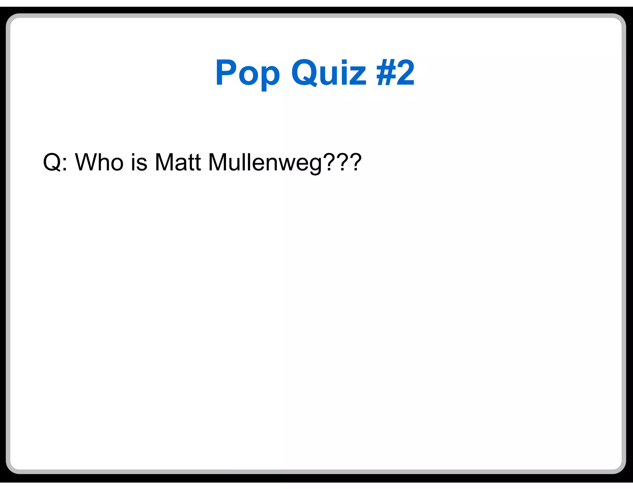 Pop Quiz #2

Q: Who is Matt Mullenweg???
 