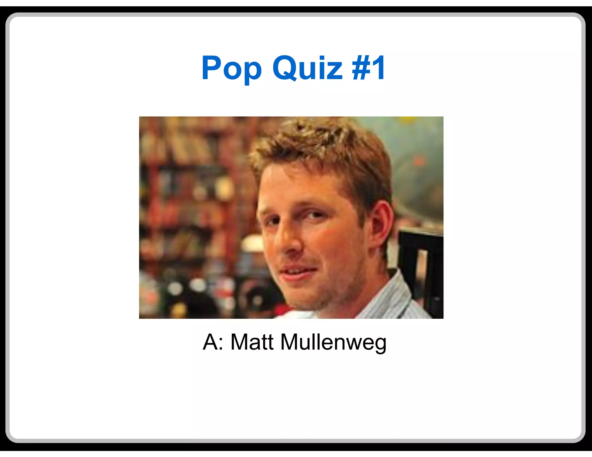 Pop Quiz #1




A: Matt Mullenweg
 
