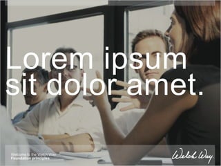 Lorem ipsum
sit dolor amet.
Welcome to the Welch Way
Foundation principles
 
