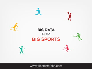 www.triconinfotech.com
Big Data
For
Big Sports
 