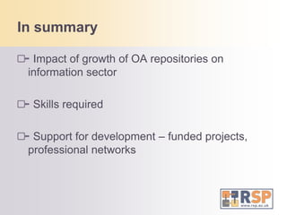 Team of four – Project Director, Project Coordinator, Open Access Adviser, Technical Officer.The RSP Offers…On site supportInstitutional visits – free, impartial consultancy from a team of expertsEnquiry service - support@rsp.ac.uk - 0845 257 6860Website ResourcesReusable advocacy materialsBriefing papers (technical & procedural)RSP Wiki pagesResource bank of links and references (publications etc)Buddy Scheme
