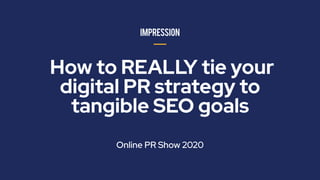 How to REALLY tie your
digital PR strategy to
tangible SEO goals
 