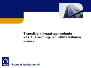 Transitie klimaattechnologie
kas  woning- en utiliteitsbouw
Jan Westra
 