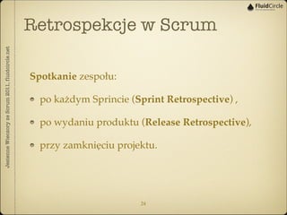 Retrospekcje w Scrum
Jesienne Wieczory ze Scrum 2011, fluidcircle.net




                                                ...