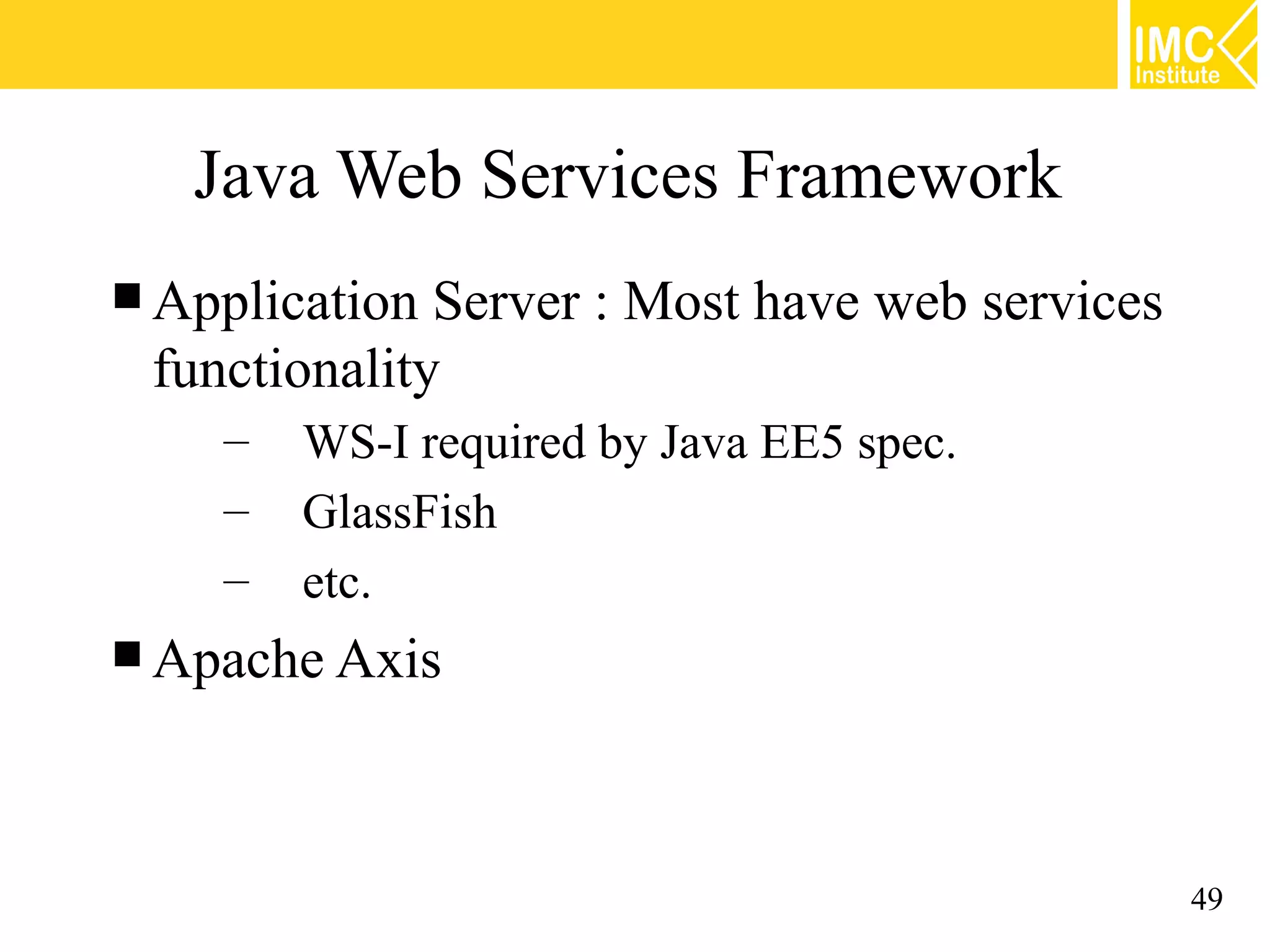 Java Web Services Framework
Application Server : Most have web services
functionality
– WS-I required by Java EE5 spec.
– GlassFish
– etc.
Apache Axis
49