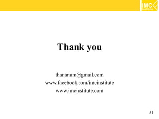 Thank you

   thananum@gmail.com
www.facebook.com/imcinstitute
   www.imcinstitute.com



                                51
 