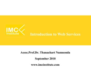 Introduction to Web Services



Assoc.Prof.Dr. Thanachart Numnonda
           September 2010
        www.imcinstitute.com
 