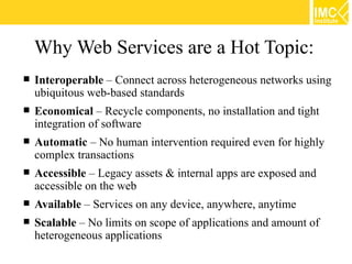 Why Web Services are a Hot Topic:
   Interoperable – Connect across heterogeneous networks using
    ubiquitous web-based...
