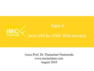 Topic 4

  Java API for XML Web Services



Assoc.Prof. Dr. Thanachart Numnonda
       www.imcinstitute.com
            August 2010
 