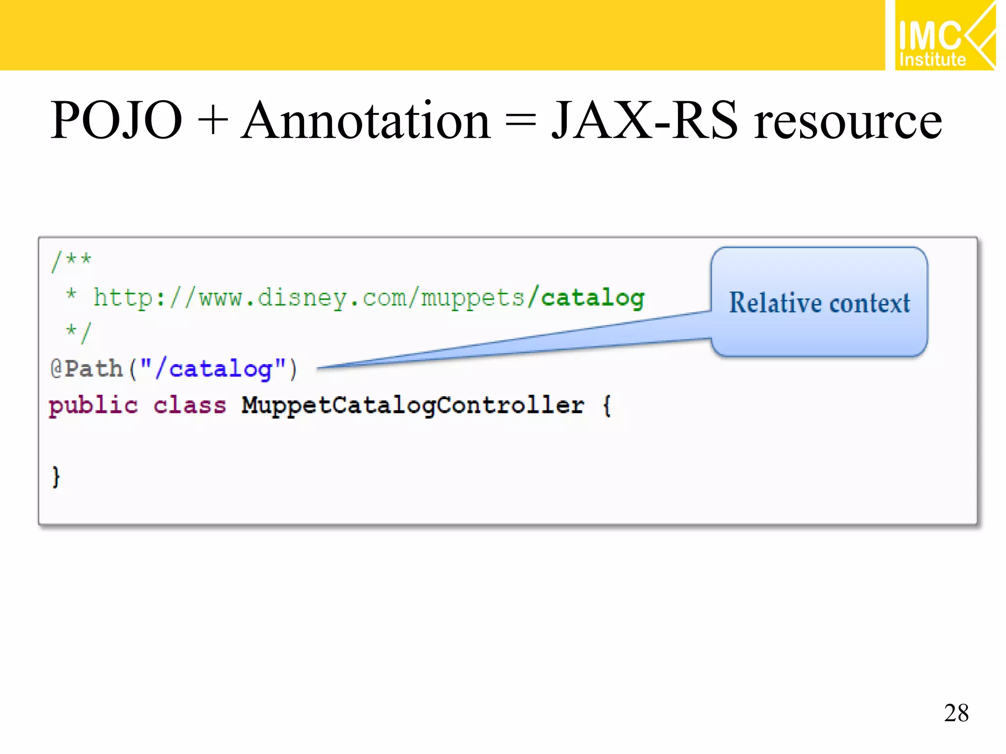 POJO + Annotation = JAX-RS resource




                                      28
 