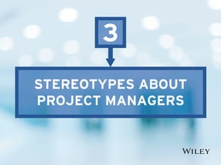 STEREOTYPES ABOUT
PROJECT MANAGERS
3
 