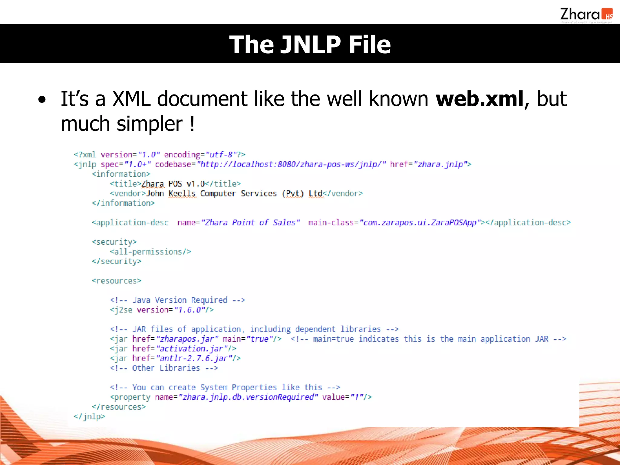 The JNLP File

• It’s a XML document like the well known web.xml, but
  much simpler !
 