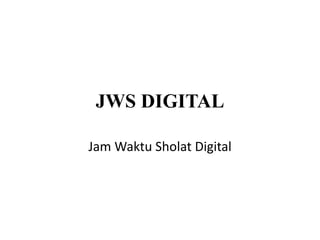JWS DIGITAL
Jam Waktu Sholat Digital
 