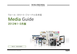 Media Guide
   ウォール・ストリート・ジャーナル日本版



   2012年
   2012年1-3月版




                   Ver.1.1 - 2012/1/24発行
                                                             1

© 2011&2012 Dow Jones & Company, Inc. All rights reserved.
 