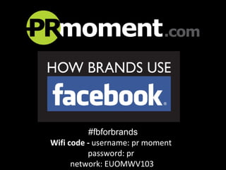#fbforbrands Wifi code -  username: pr moment  password: pr  network: EUOMWV103  