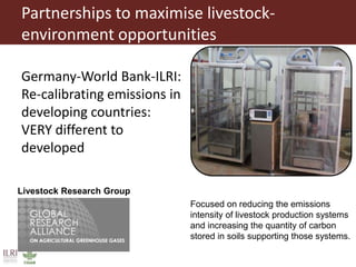 Partnerships to maximise livestock-
environment opportunities
Germany-World Bank-ILRI:
Re-calibrating emissions in
develop...