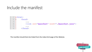 Include the manifest
The manifest should them be linked from the index.html page of the Website.
 