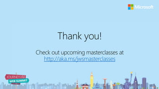 Thank you!
Check out upcoming masterclasses at
http://aka.ms/jwsmasterclasses
 