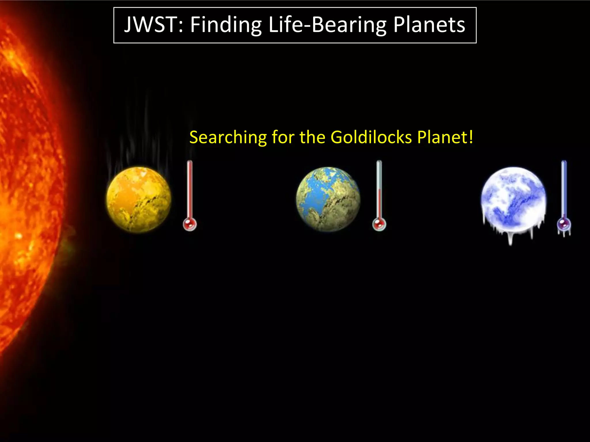 JWST: Finding Life-Bearing Planets



      Searching for the Goldilocks Planet!
 
