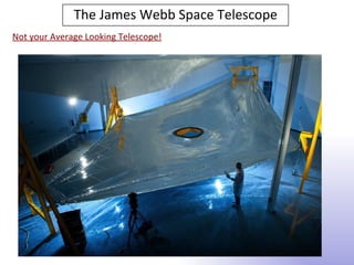 The James Webb Space Telescope
Not your Average Looking Telescope!
 