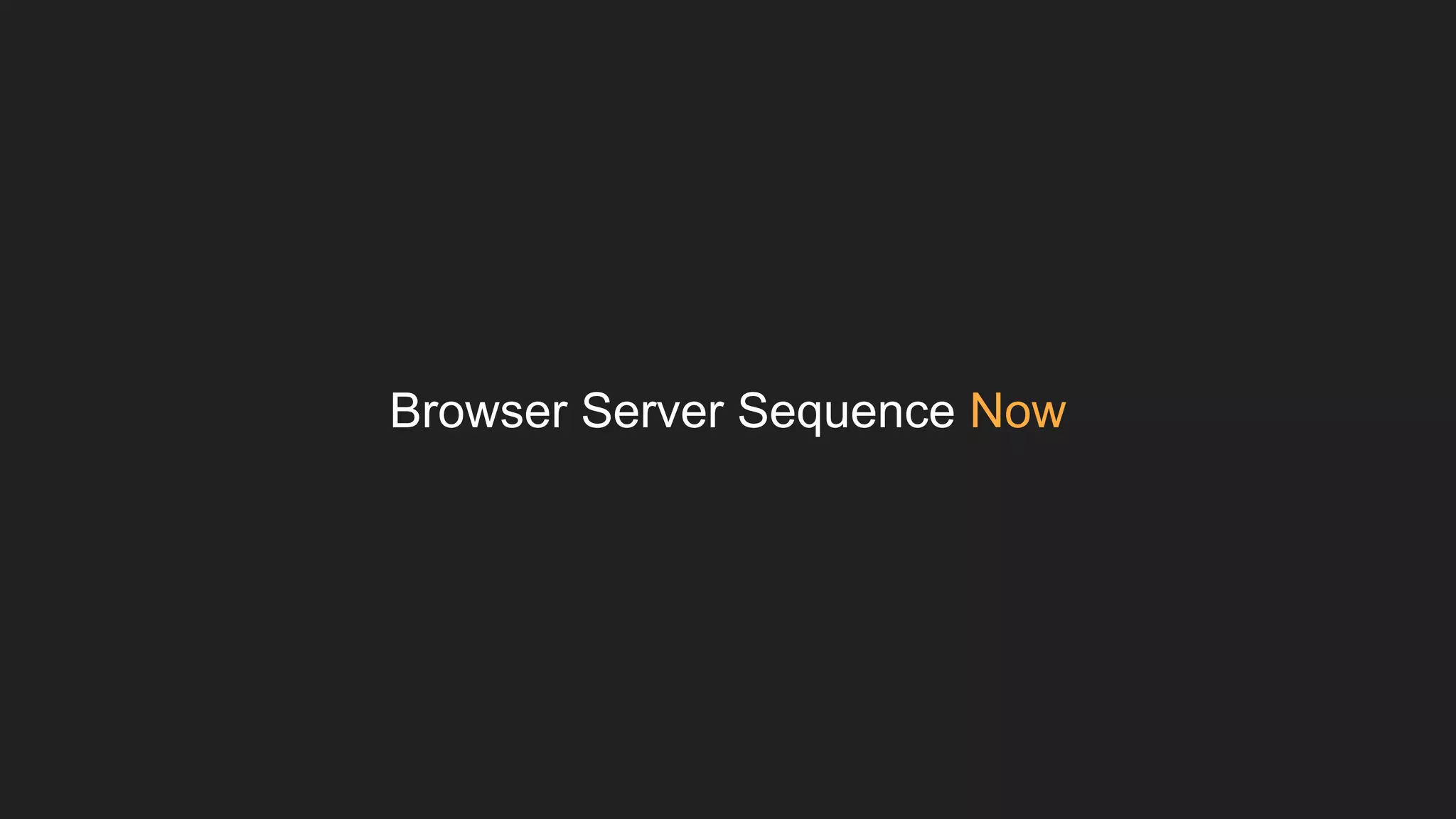 Browser Server Sequence Now
 