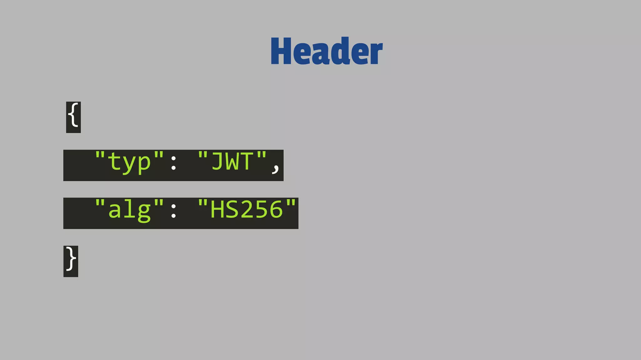 Header { "typ": "JWT", "alg": "HS256" } 