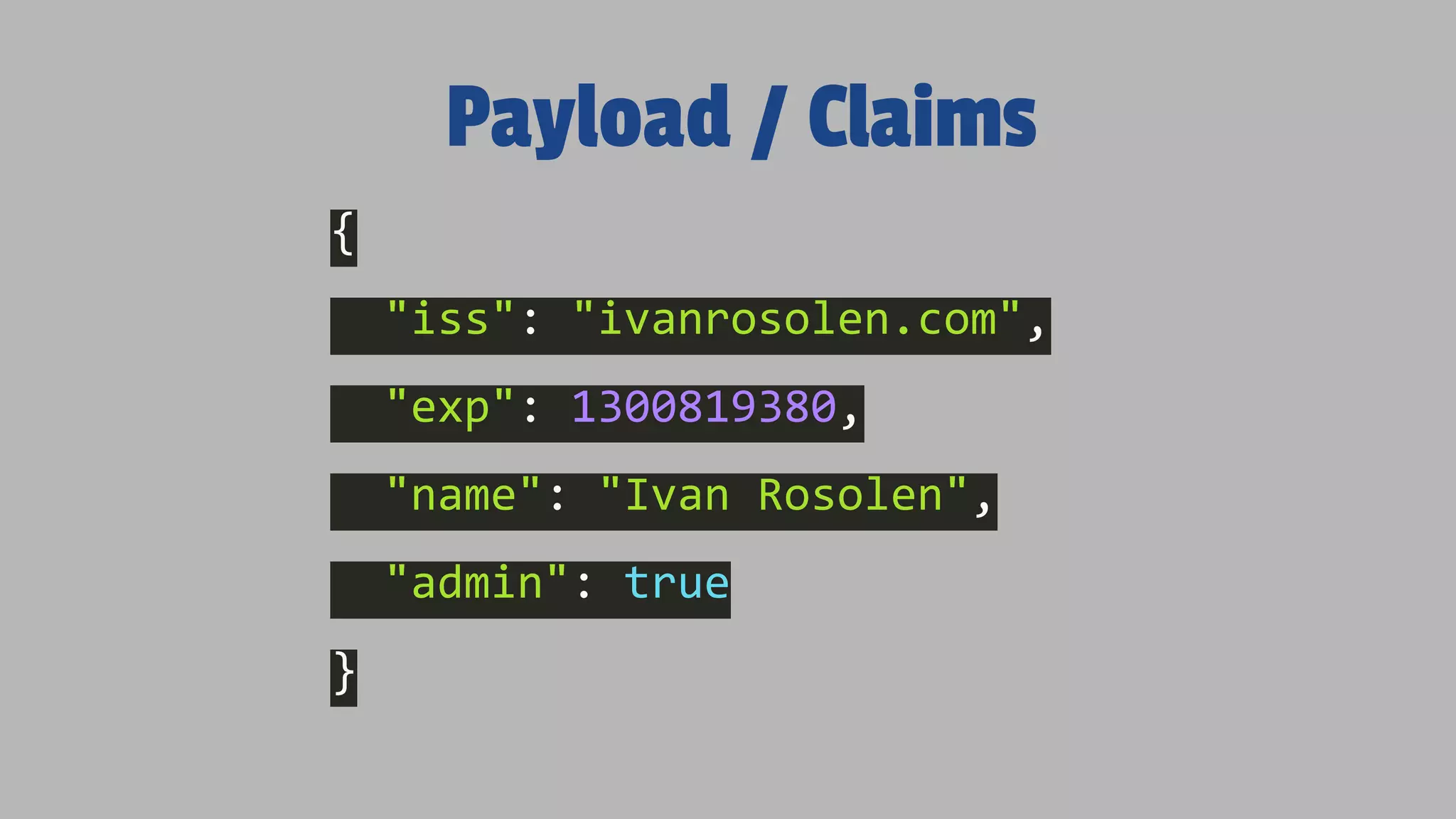 Payload / Claims { "iss": "ivanrosolen.com", "exp": 1300819380, "name": "Ivan Rosolen", "admin": true } 